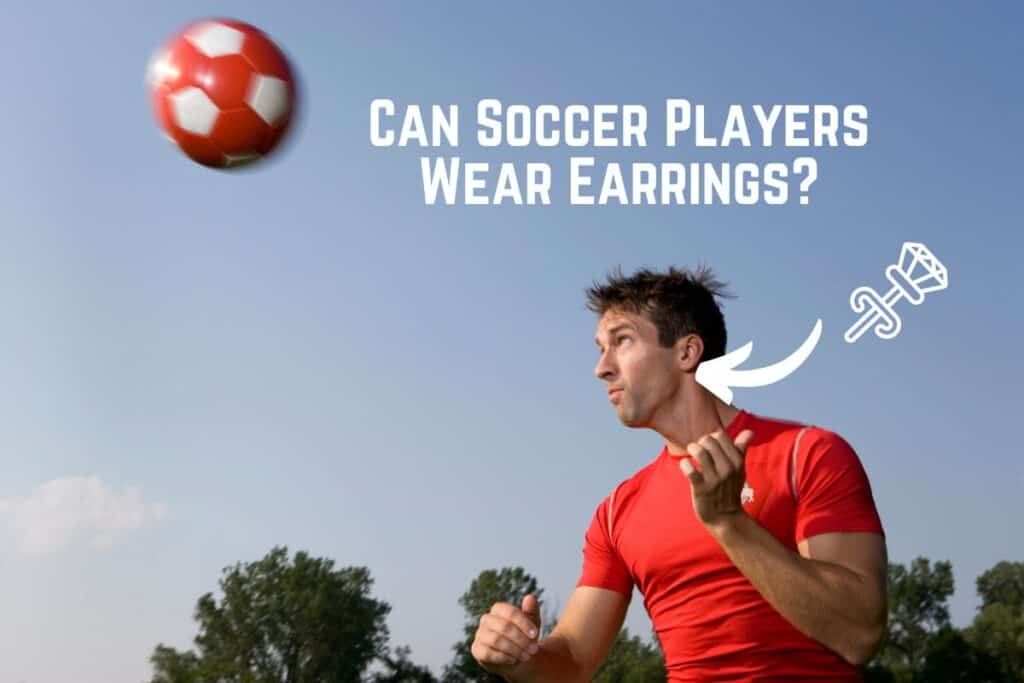 Can Soccer Players Wear Earrings